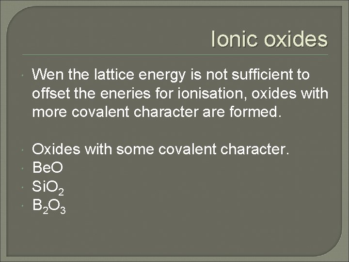 Ionic oxides Wen the lattice energy is not sufficient to offset the eneries for