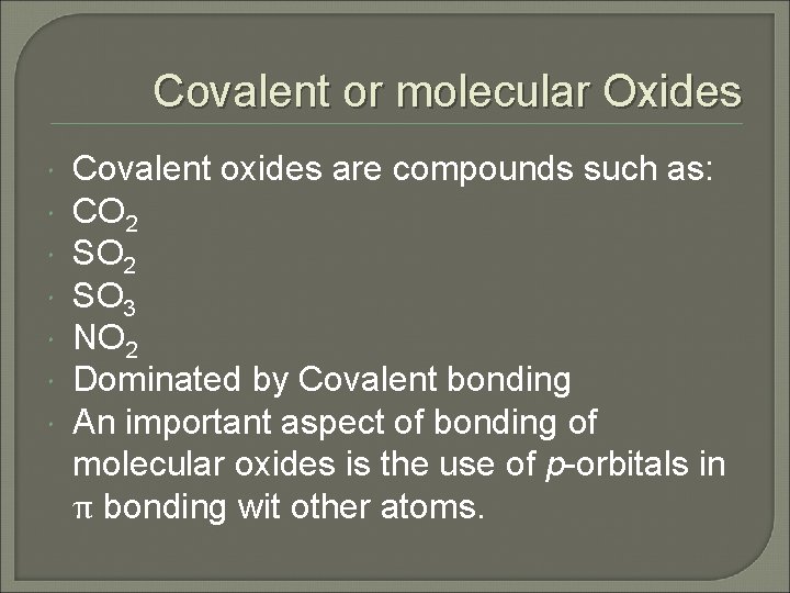 Covalent or molecular Oxides Covalent oxides are compounds such as: CO 2 SO 3