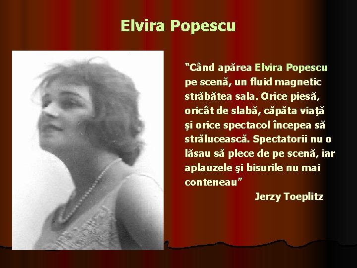Elvira Popescu “Când apărea Elvira Popescu pe scenă, un fluid magnetic străbătea sala. Orice