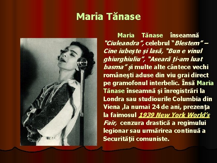 Maria Tănase Maria Tănase înseamnă “Ciuleandra”, celebrul “Blestem” – Cine iubeşte şi lasă, “Bun