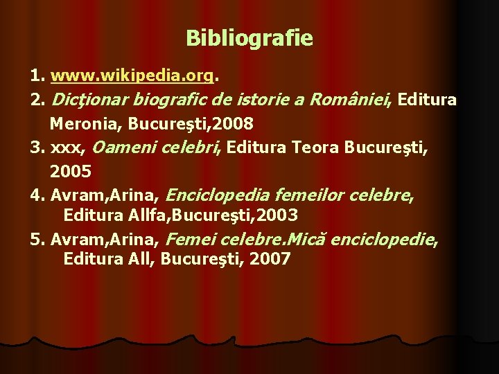 Bibliografie 1. www. wikipedia. org. 2. Dicţionar biografic de istorie a României, Editura Meronia,