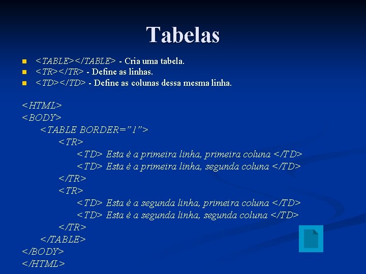 Tabelas n n n <TABLE></TABLE> - Cria uma tabela. <TR></TR> - Define as linhas.