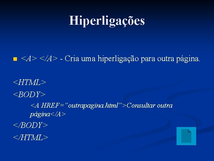 Hiperligações n <A> </A> - Cria uma hiperligação para outra página. <HTML> <BODY> <A