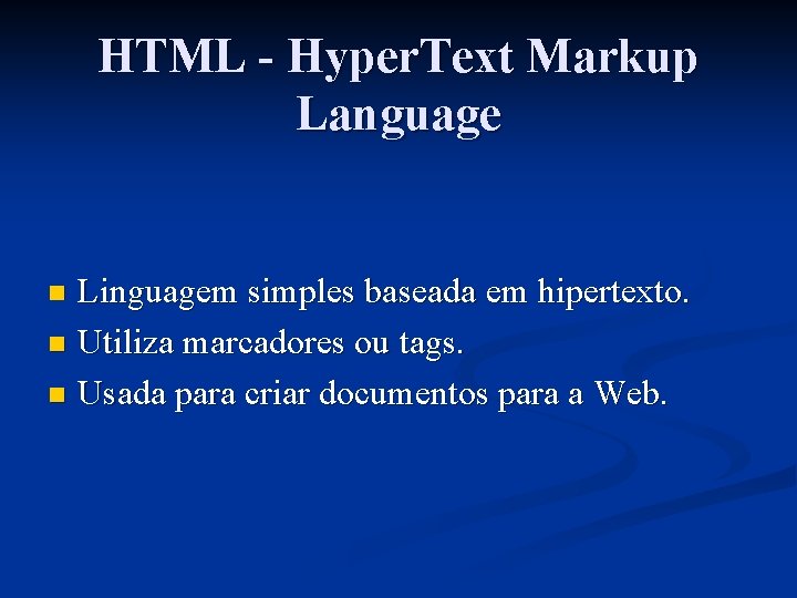 HTML - Hyper. Text Markup Language Linguagem simples baseada em hipertexto. n Utiliza marcadores