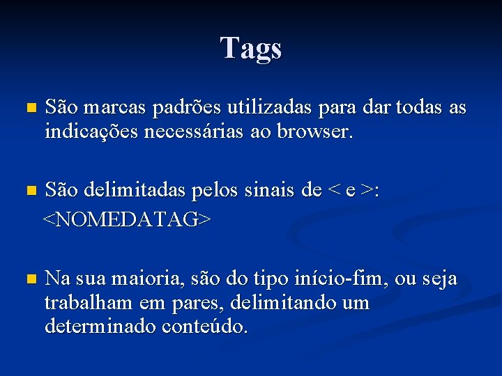 Tags n São marcas padrões utilizadas para dar todas as indicações necessárias ao browser.