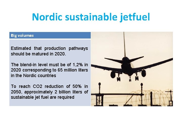 Nordic sustainable jetfuel Big volumes Estimated that production pathways should be matured in 2020.