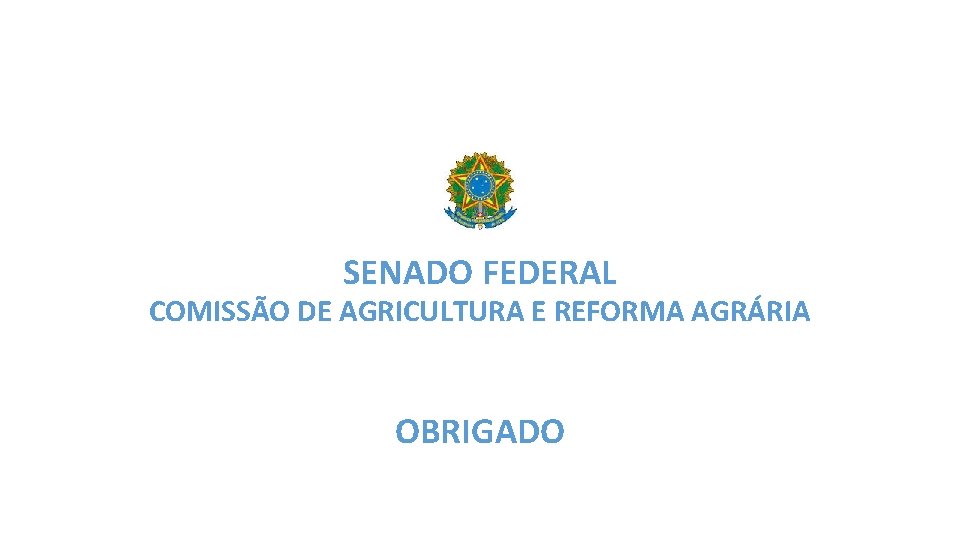 SENADO FEDERAL COMISSÃO DE AGRICULTURA E REFORMA AGRÁRIA OBRIGADO 