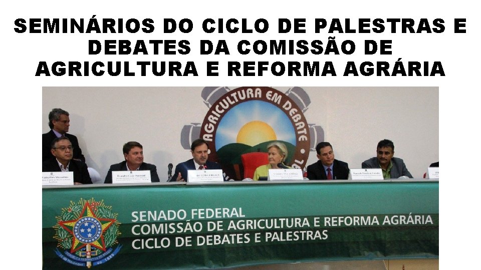 SEMINÁRIOS DO CICLO DE PALESTRAS E DEBATES DA COMISSÃO DE AGRICULTURA E REFORMA AGRÁRIA