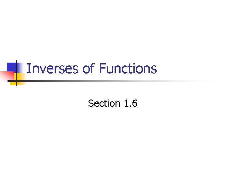 Inverses of Functions Section 1. 6 