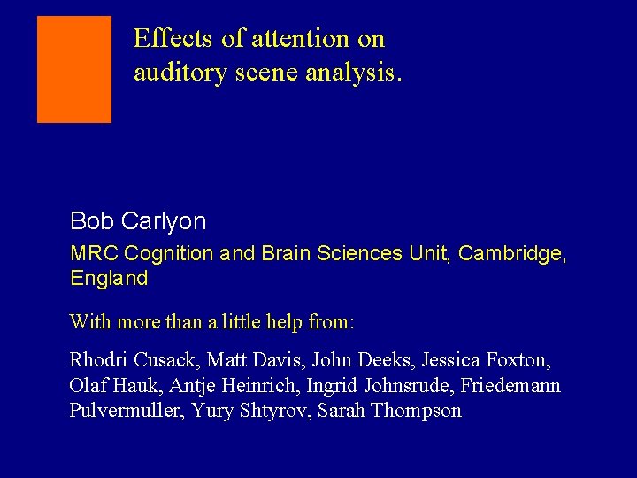 Effects of attention on auditory scene analysis. Bob Carlyon MRC Cognition and Brain Sciences