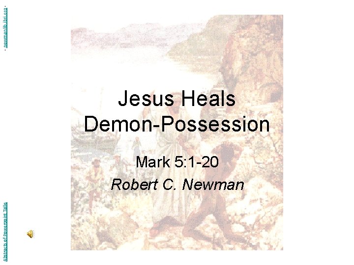 - newmanlib. ibri. org - Jesus Heals Demon-Possession Abstracts of Powerpoint Talks Mark 5: