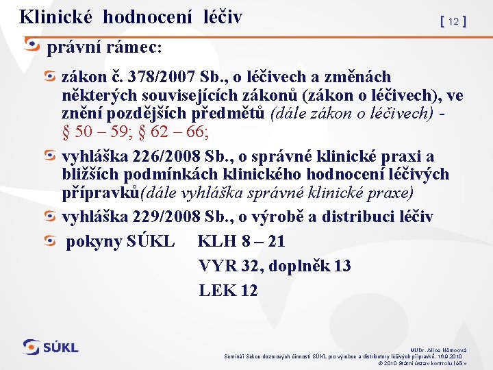 Klinické hodnocení léčiv [ 12 ] právní rámec: zákon č. 378/2007 Sb. , o