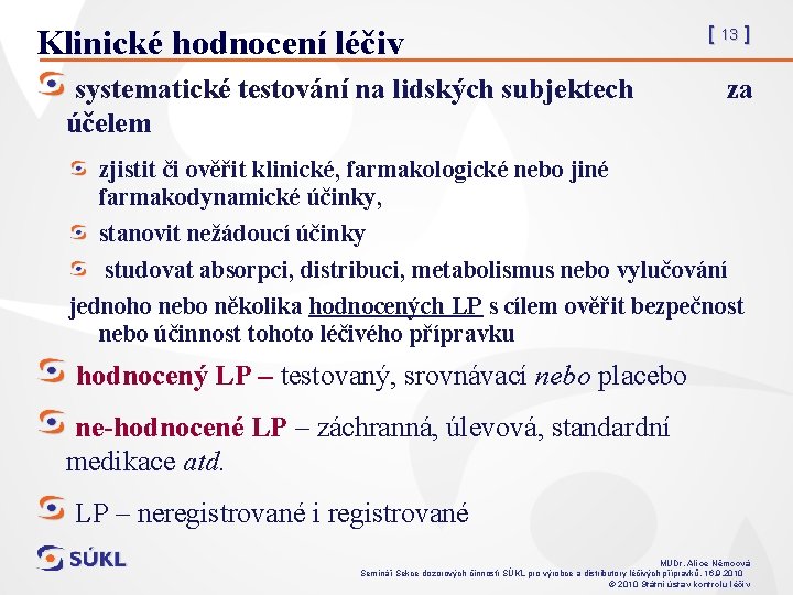 Klinické hodnocení léčiv [ 13 ] systematické testování na lidských subjektech za účelem zjistit