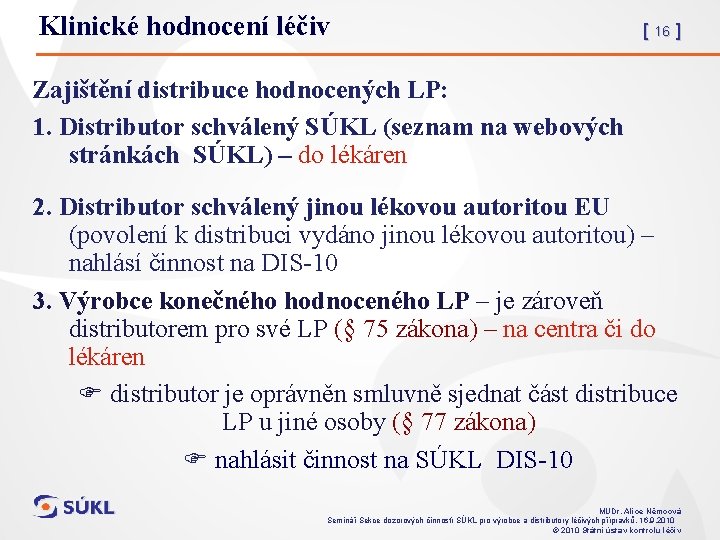 Klinické hodnocení léčiv [ 16 ] Zajištění distribuce hodnocených LP: 1. Distributor schválený SÚKL