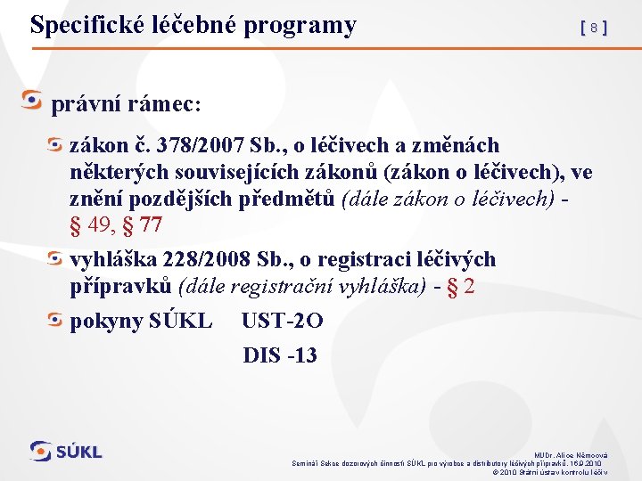 Specifické léčebné programy [8] právní rámec: zákon č. 378/2007 Sb. , o léčivech a