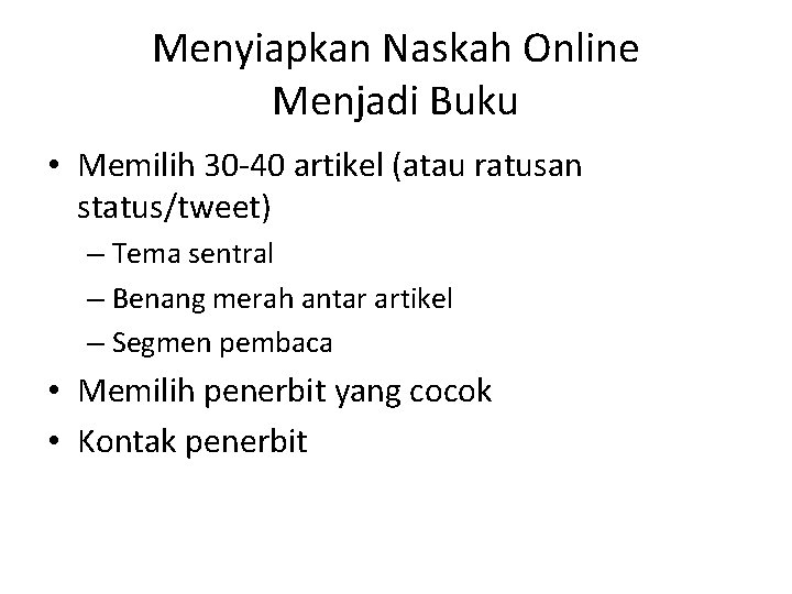 Menyiapkan Naskah Online Menjadi Buku • Memilih 30 -40 artikel (atau ratusan status/tweet) –