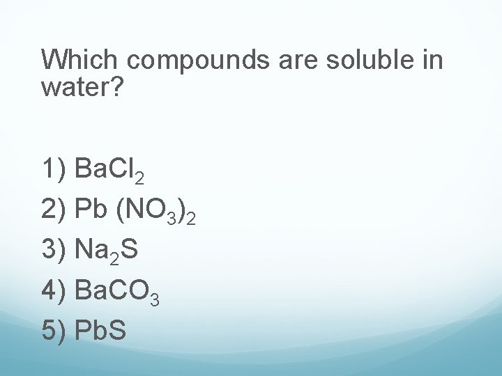 Which compounds are soluble in water? 1) Ba. Cl 2 2) Pb (NO 3)2