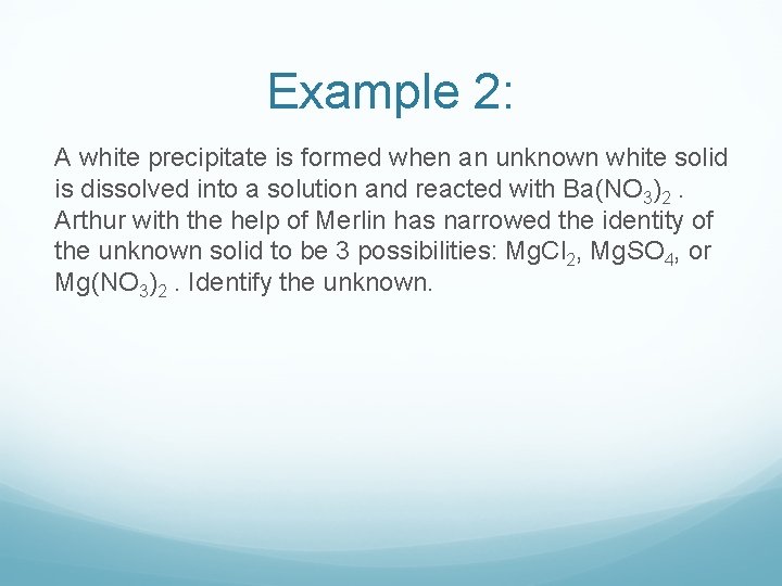 Example 2: A white precipitate is formed when an unknown white solid is dissolved