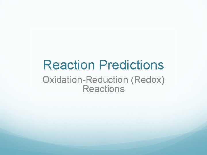 Reaction Predictions Oxidation-Reduction (Redox) Reactions 