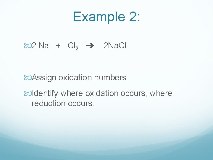 Example 2: 2 Na + Cl 2 2 Na. Cl Assign oxidation numbers Identify