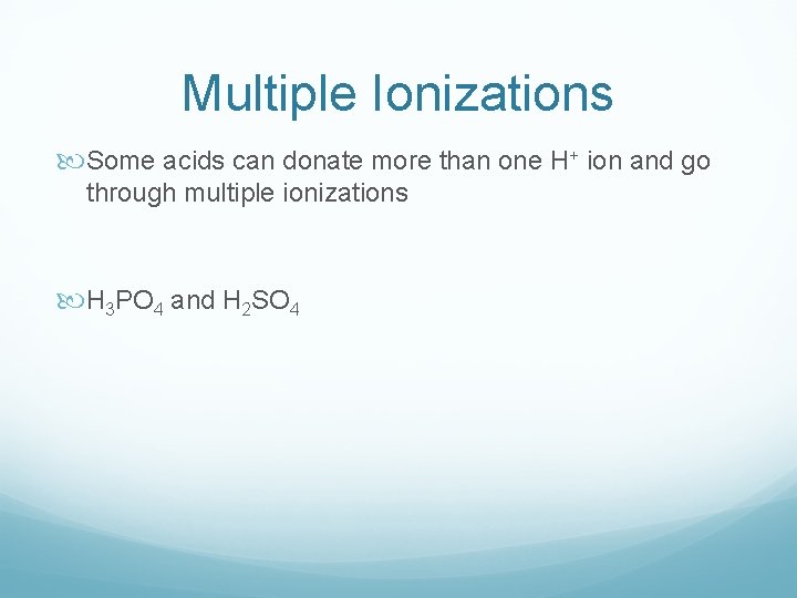 Multiple Ionizations Some acids can donate more than one H+ ion and go through