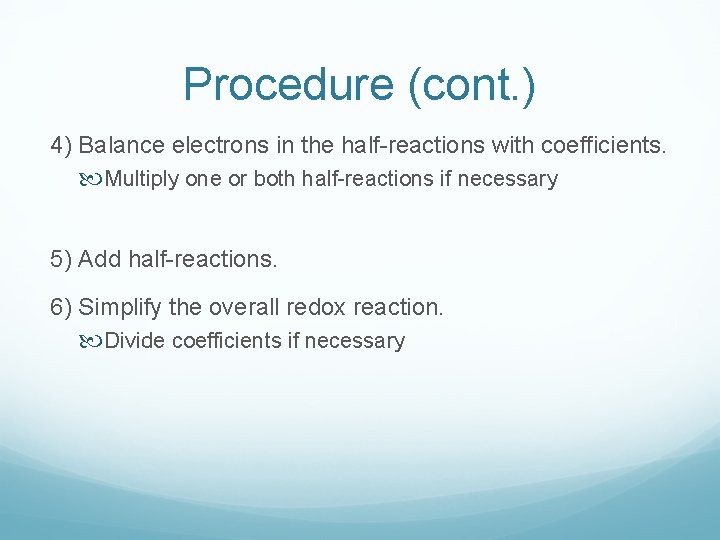 Procedure (cont. ) 4) Balance electrons in the half-reactions with coefficients. Multiply one or