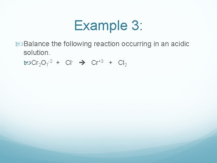 Example 3: Balance the following reaction occurring in an acidic solution. Cr 2 O