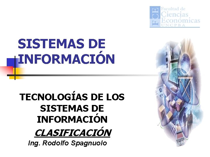 SISTEMAS DE INFORMACIÓN TECNOLOGÍAS DE LOS SISTEMAS DE INFORMACIÓN CLASIFICACIÓN Ing. Rodolfo Spagnuolo 