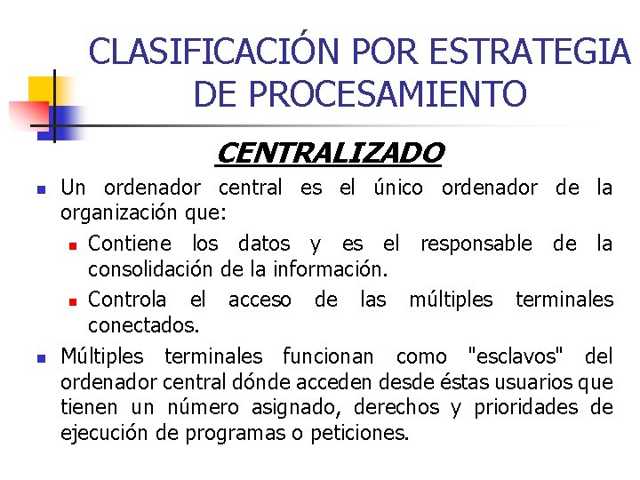 CLASIFICACIÓN POR ESTRATEGIA DE PROCESAMIENTO CENTRALIZADO n n Un ordenador central es el único