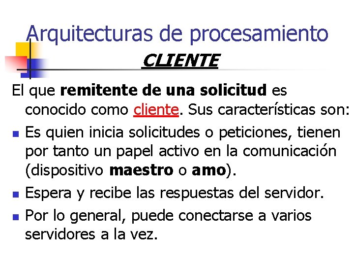 Arquitecturas de procesamiento CLIENTE El que remitente de una solicitud es conocido como cliente.