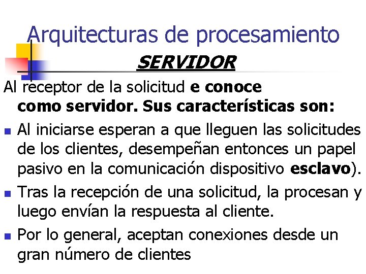 Arquitecturas de procesamiento SERVIDOR Al receptor de la solicitud e conoce como servidor. Sus