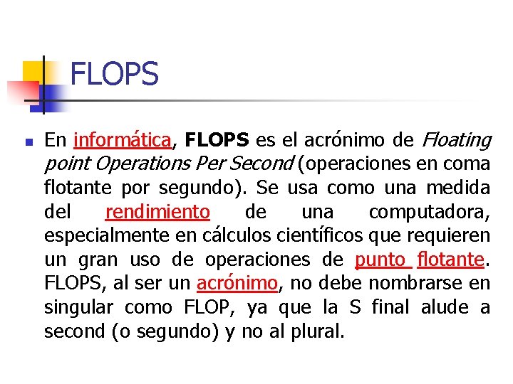 FLOPS n En informática, FLOPS es el acrónimo de Floating point Operations Per Second