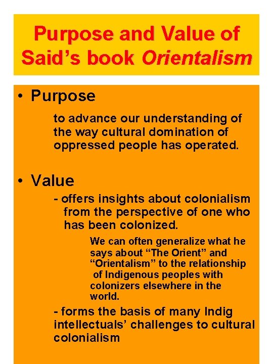 Purpose and Value of Said’s book Orientalism • Purpose to advance our understanding of