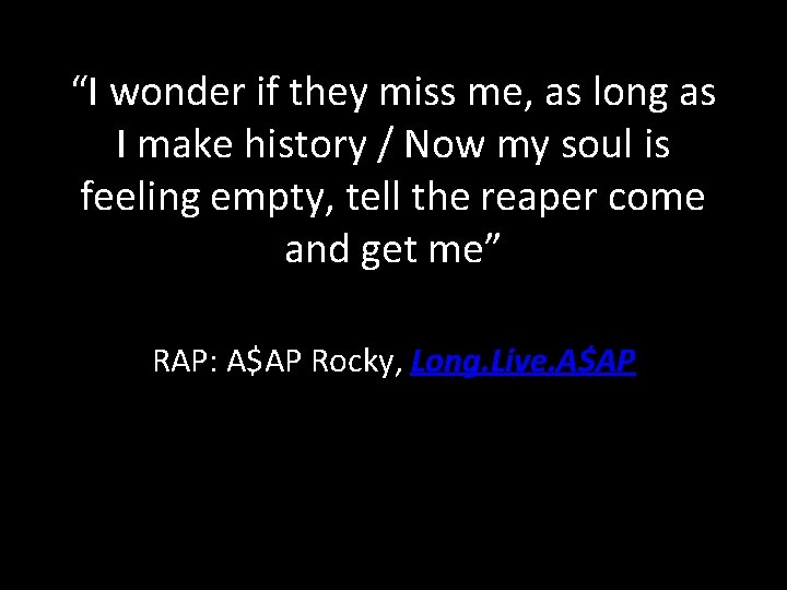 “I wonder if they miss me, as long as I make history / Now