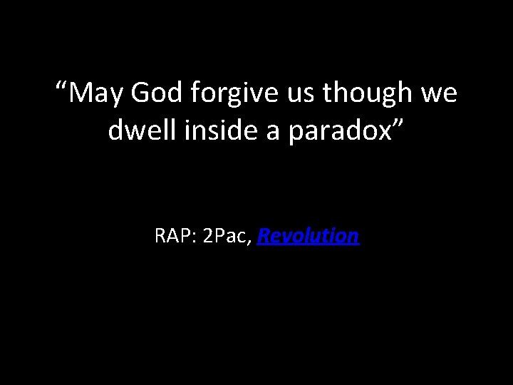 “May God forgive us though we dwell inside a paradox” RAP: 2 Pac, Revolution