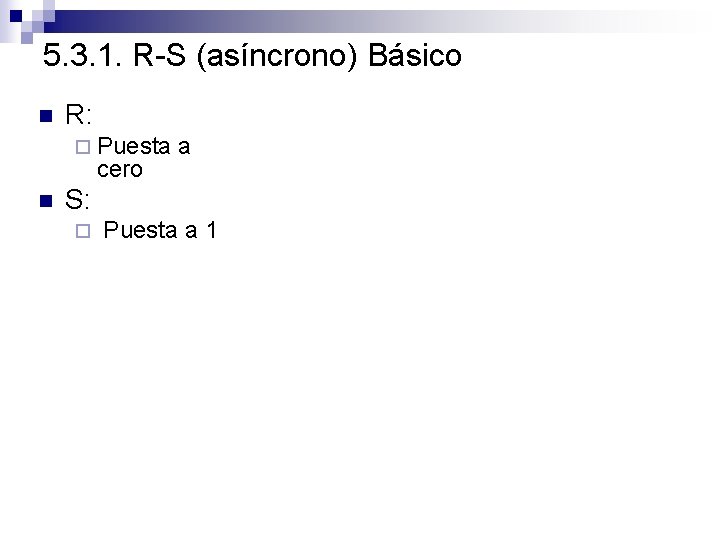 5. 3. 1. R-S (asíncrono) Básico n R: ¨ Puesta cero n a S: