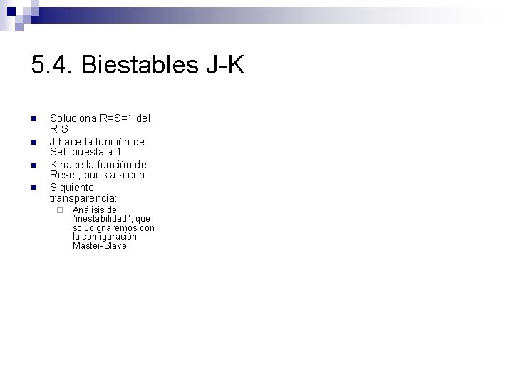 5. 4. Biestables J-K n n Soluciona R=S=1 del R-S J hace la función