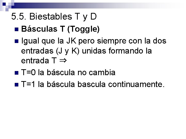 5. 5. Biestables T y D Básculas T (Toggle) n Igual que la JK