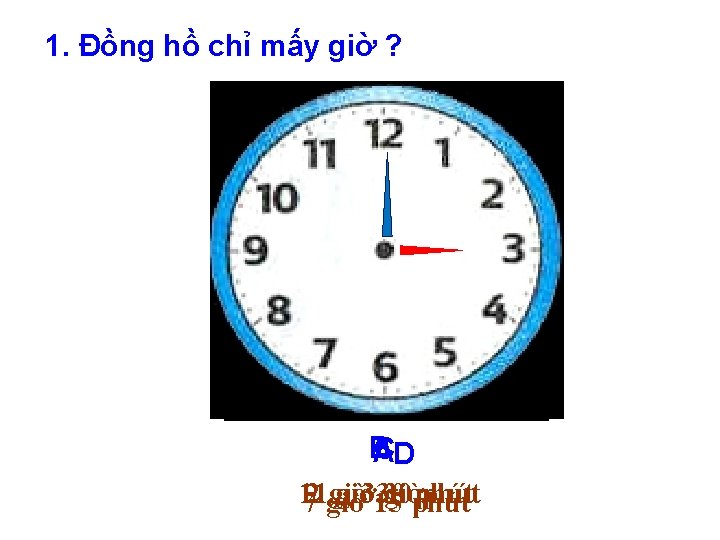 1. Đồng hồ chỉ mấy giờ ? B CD A giờ 30 phút 11