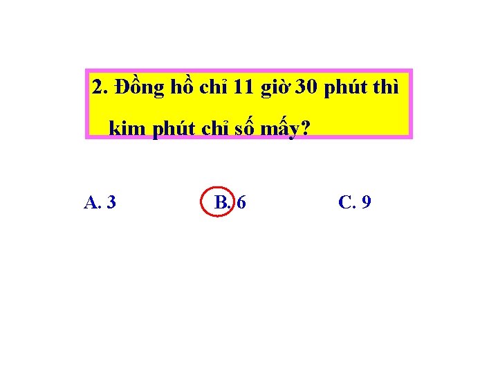 2. Đồng hồ chỉ 11 giờ 30 phút thì kim phút chỉ số mấy?