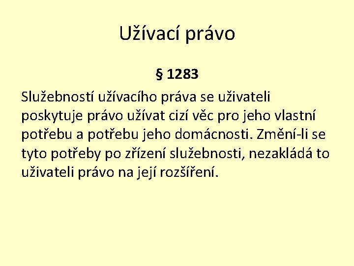 Užívací právo § 1283 Služebností užívacího práva se uživateli poskytuje právo užívat cizí věc