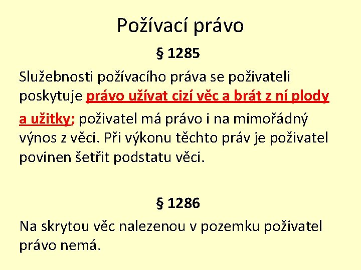 Požívací právo § 1285 Služebnosti požívacího práva se poživateli poskytuje právo užívat cizí věc