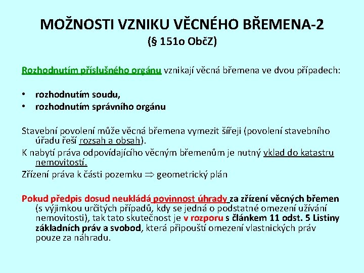 MOŽNOSTI VZNIKU VĚCNÉHO BŘEMENA-2 (§ 151 o ObčZ) Rozhodnutím příslušného orgánu vznikají věcná břemena