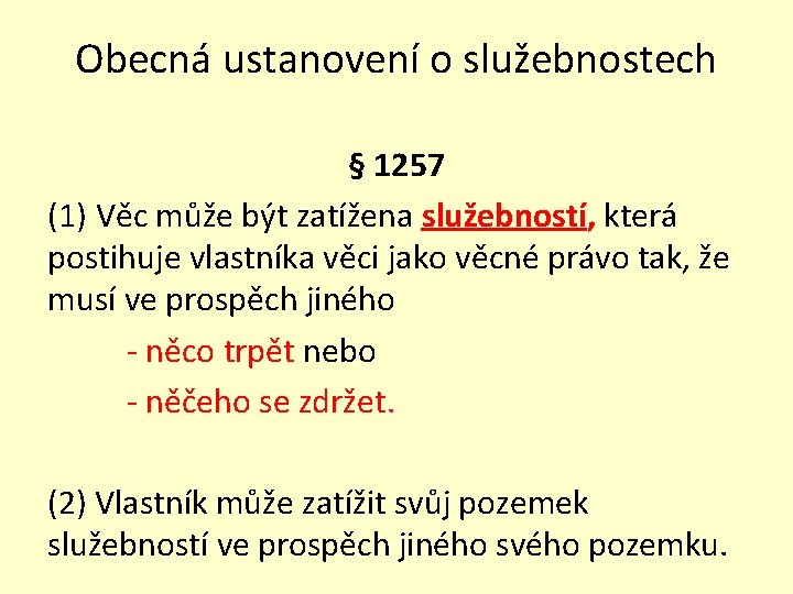 Obecná ustanovení o služebnostech § 1257 (1) Věc může být zatížena služebností, která postihuje