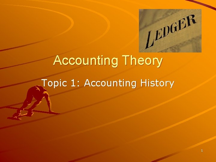 Accounting Theory Topic 1: Accounting History 1 