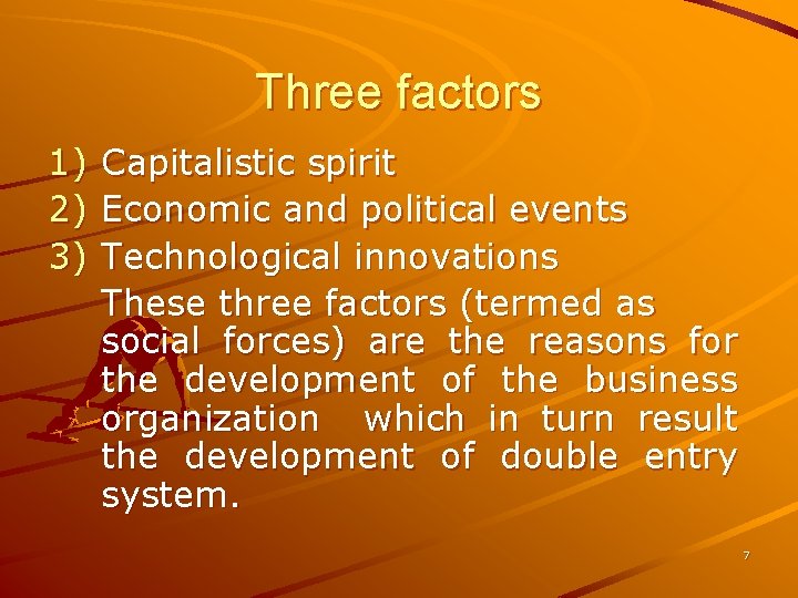 Three factors 1) 2) 3) Capitalistic spirit Economic and political events Technological innovations These