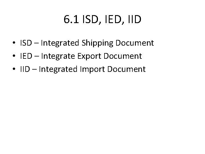 6. 1 ISD, IED, IID • ISD – Integrated Shipping Document • IED –