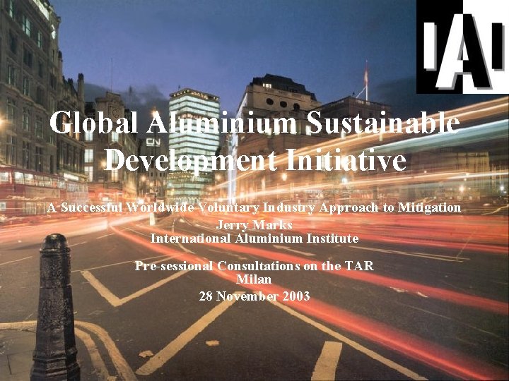 Global Aluminium Sustainable Development Initiative A Successful Worldwide Voluntary Industry Approach to Mitigation Jerry