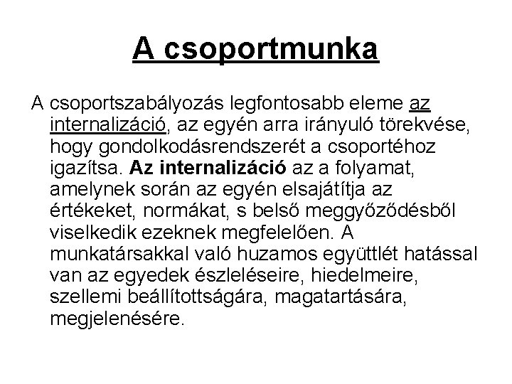 A csoportmunka A csoportszabályozás legfontosabb eleme az internalizáció, az egyén arra irányuló törekvése, hogy