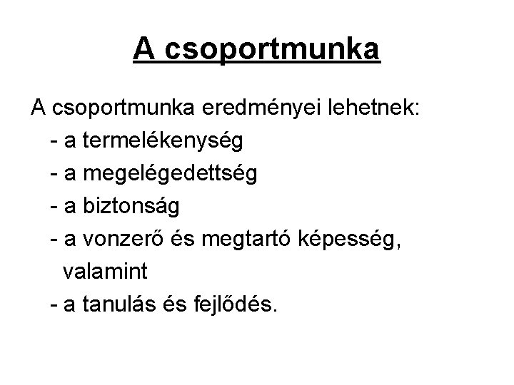 A csoportmunka eredményei lehetnek: - a termelékenység - a megelégedettség - a biztonság -